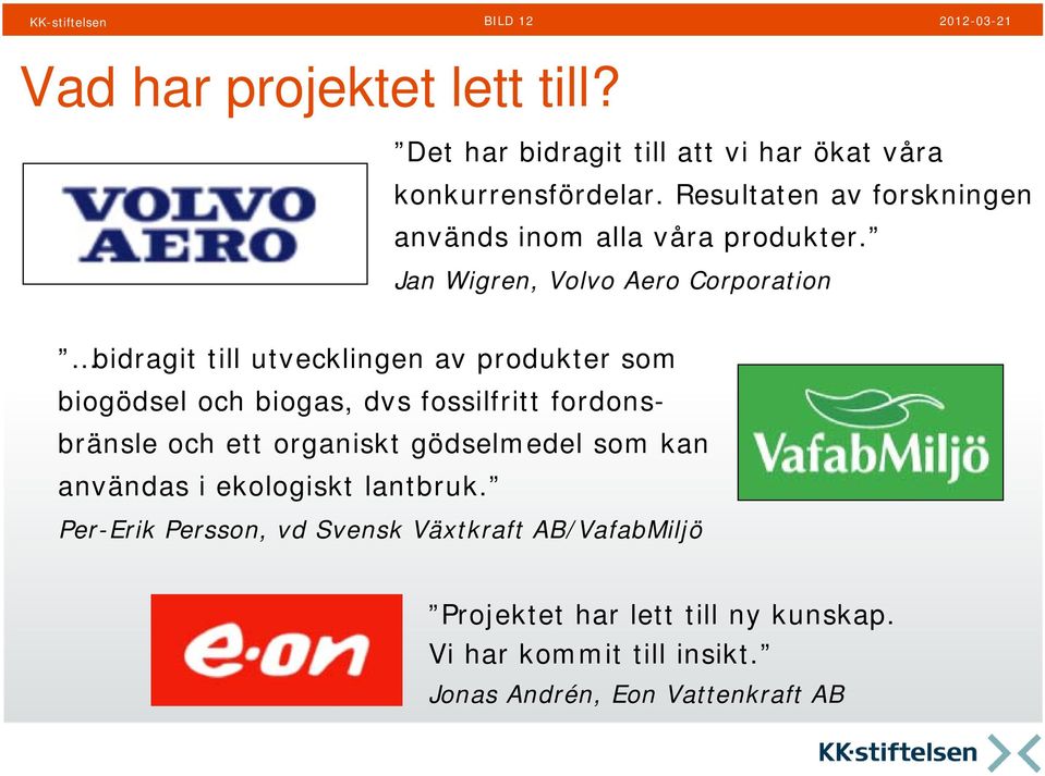 Jan Wigren, Volvo Aero Corporation bidragit till utvecklingen av produkter som biogödsel och biogas, dvs fossilfritt