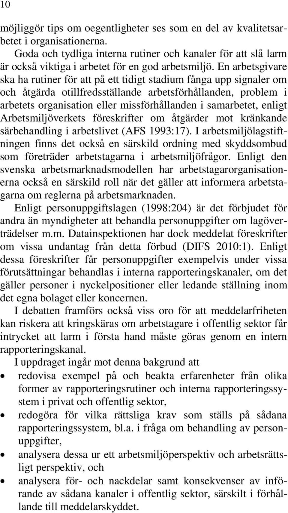 En arbetsgivare ska ha rutiner för att på ett tidigt stadium fånga upp signaler om och åtgärda otillfredsställande arbetsförhållanden, problem i arbetets organisation eller missförhållanden i