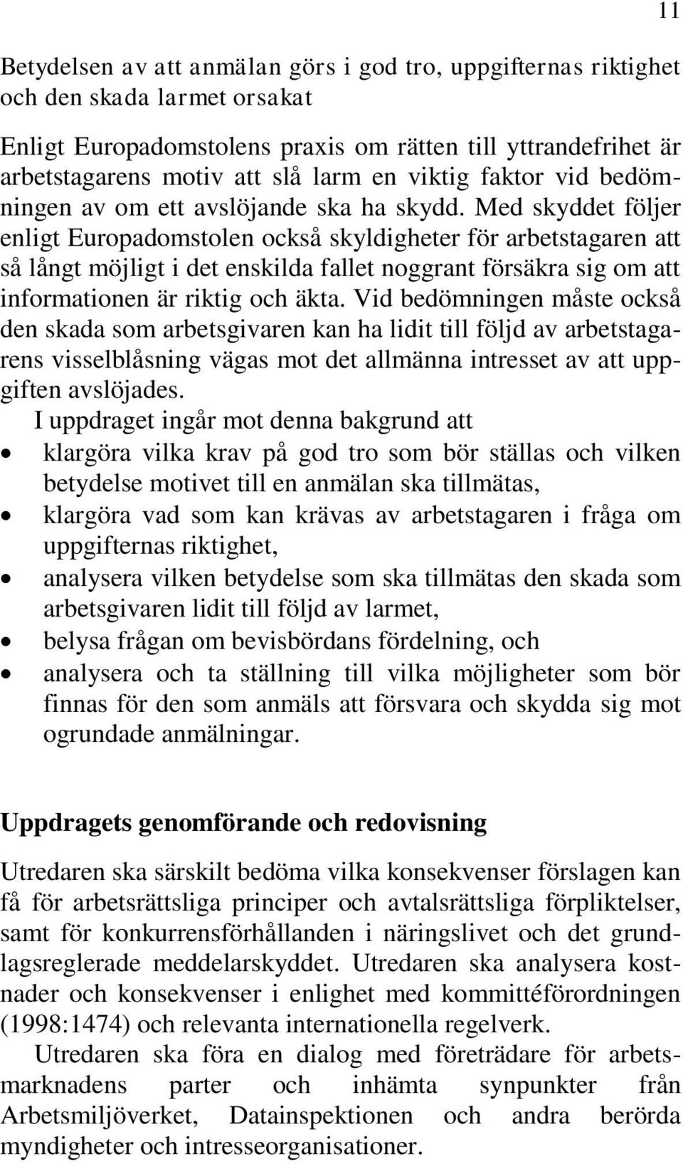 Med skyddet följer enligt Europadomstolen också skyldigheter för arbetstagaren att så långt möjligt i det enskilda fallet noggrant försäkra sig om att informationen är riktig och äkta.