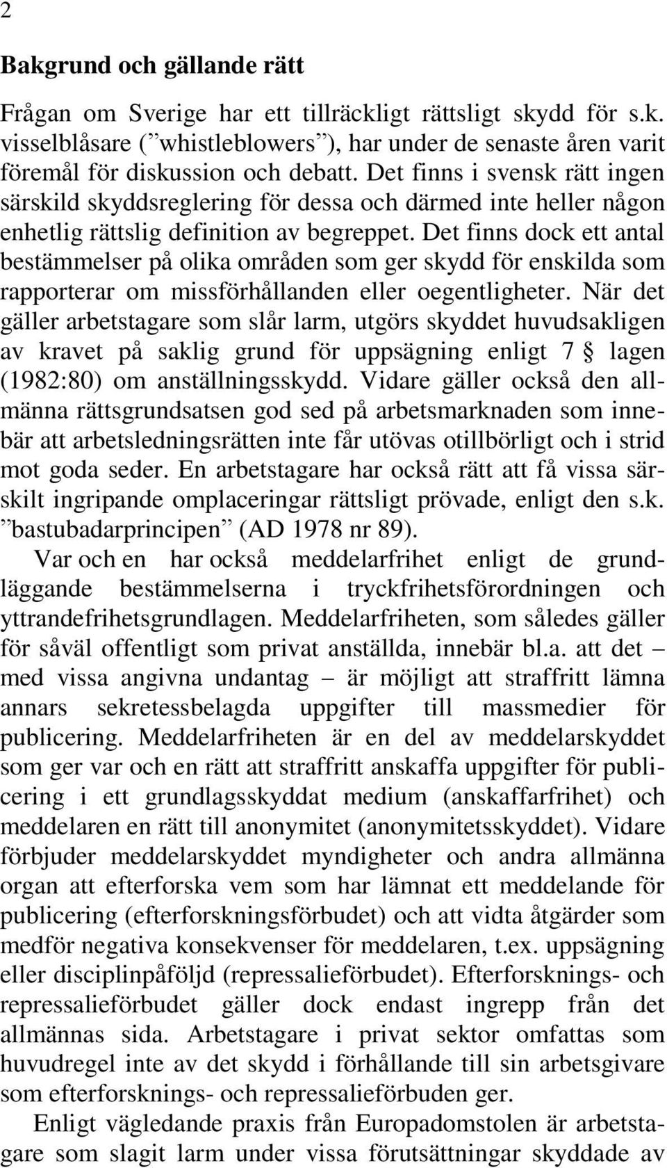 Det finns dock ett antal bestämmelser på olika områden som ger skydd för enskilda som rapporterar om missförhållanden eller oegentligheter.