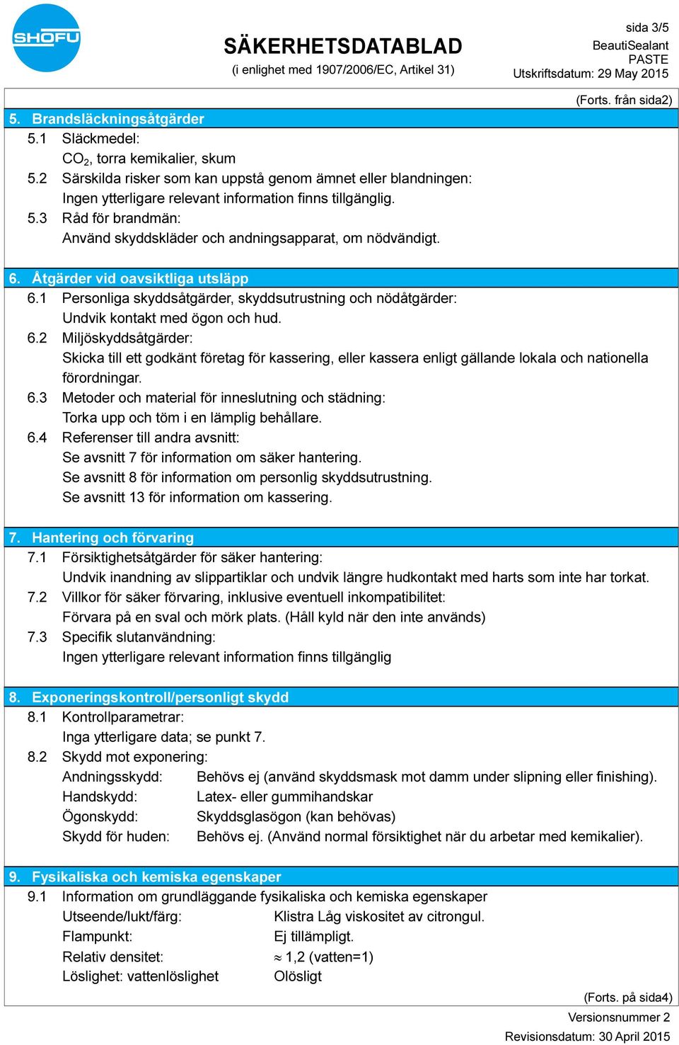 1 Personliga skyddsåtgärder, skyddsutrustning och nödåtgärder: Undvik kontakt med ögon och hud. 6.