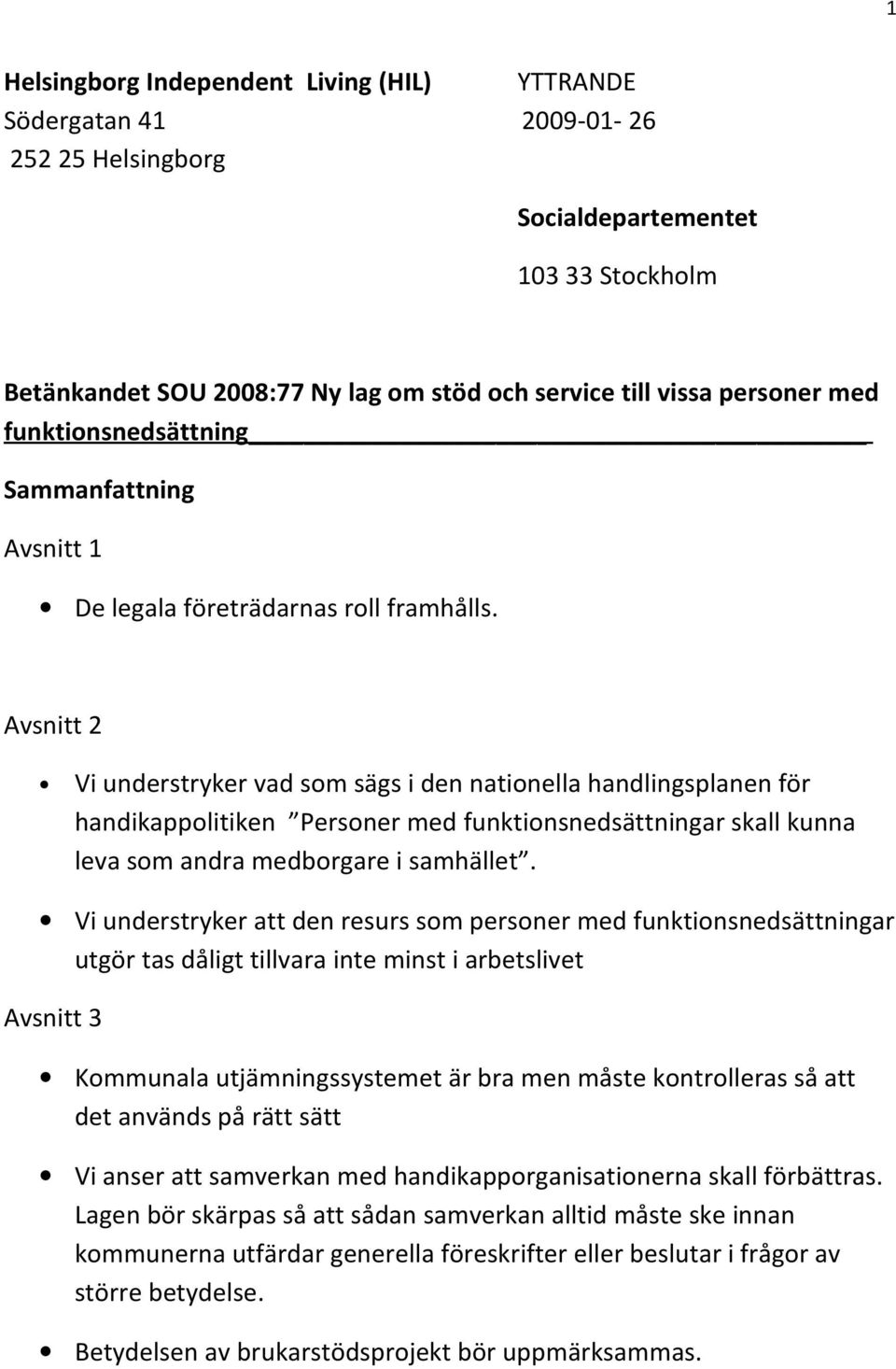 Avsnitt 2 Vi understryker vad som sägs i den nationella handlingsplanen för handikappolitiken Personer med funktionsnedsättningar skall kunna leva som andra medborgare i samhället.