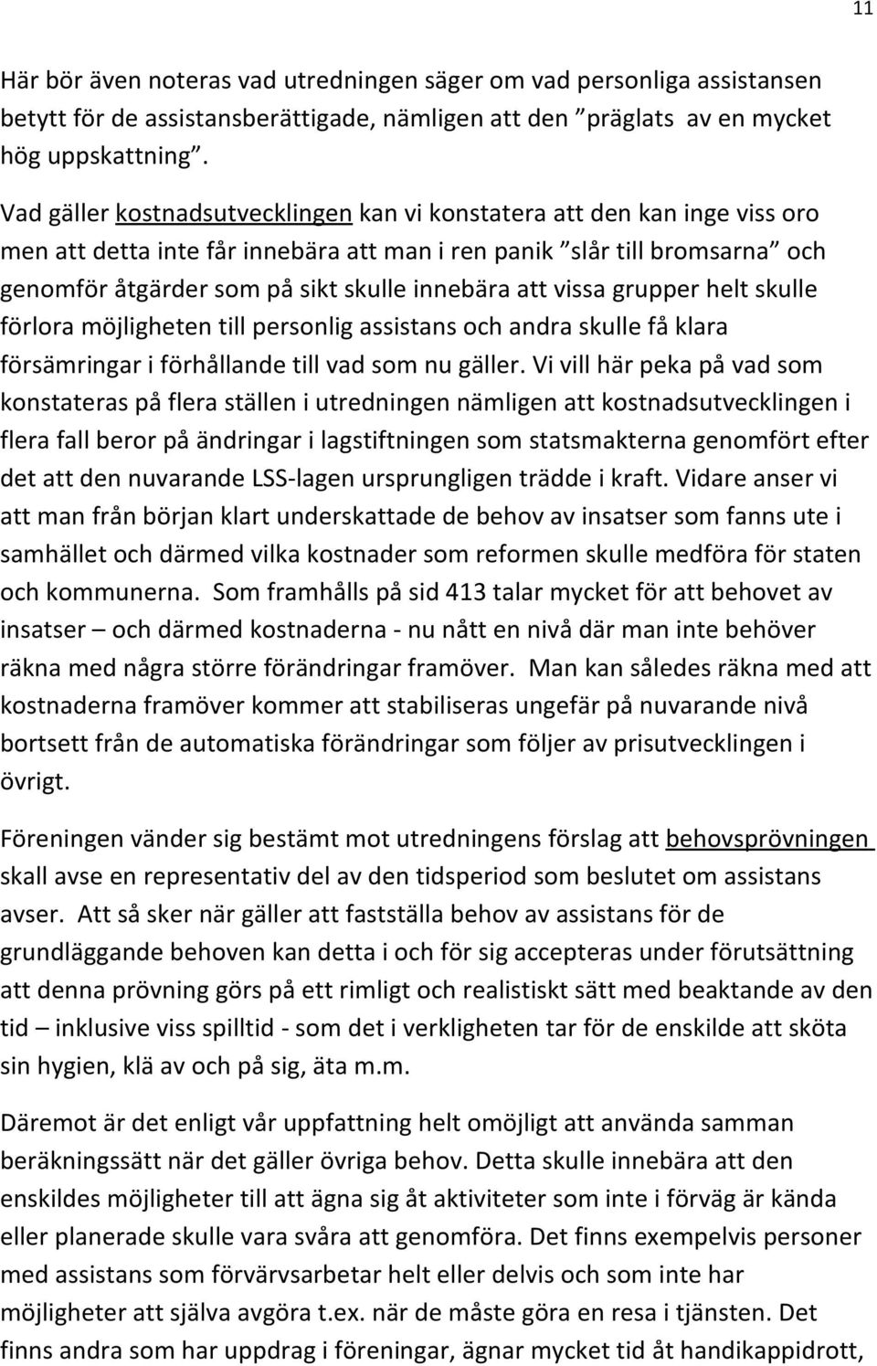 att vissa grupper helt skulle förlora möjligheten till personlig assistans och andra skulle få klara försämringar i förhållande till vad som nu gäller.