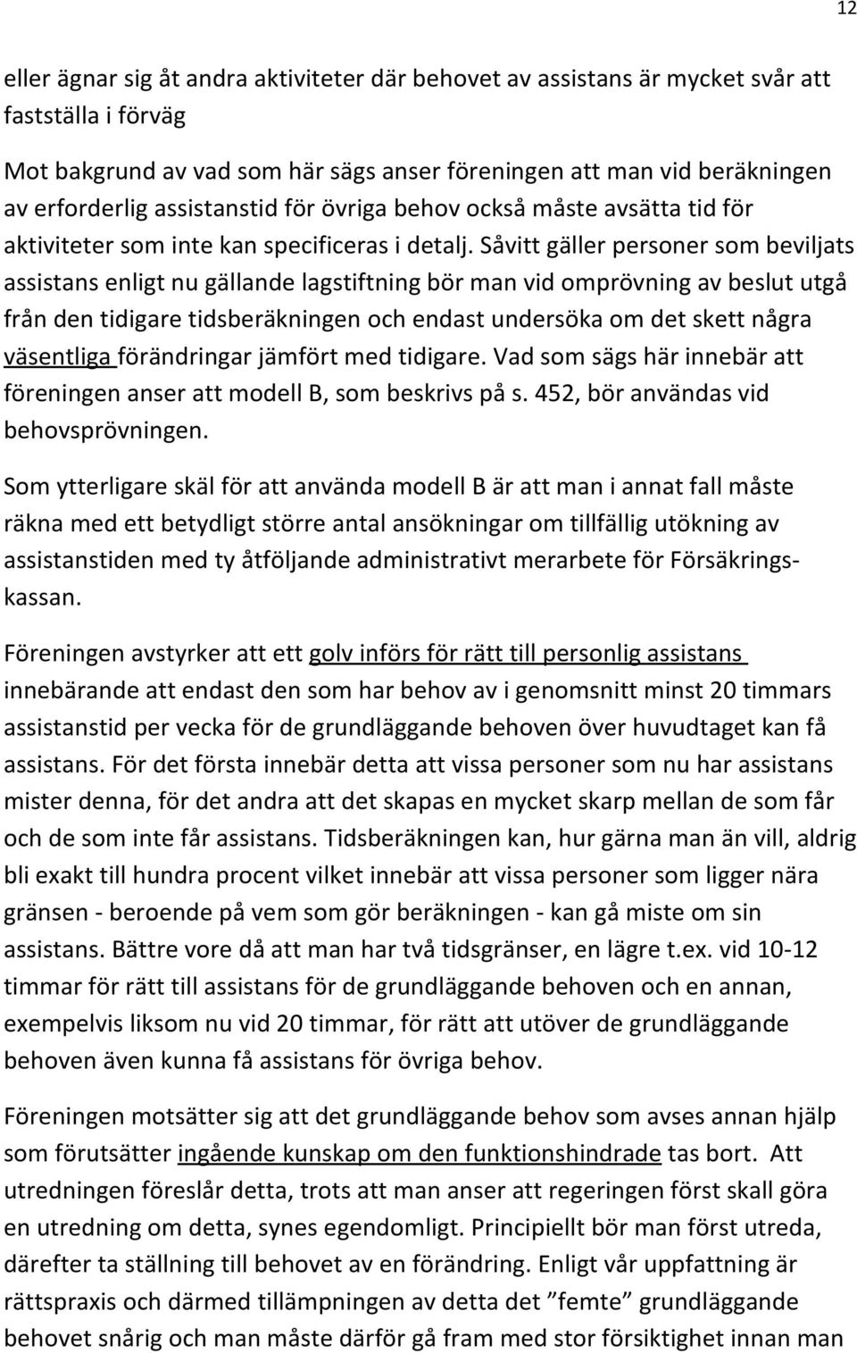 Såvitt gäller personer som beviljats assistans enligt nu gällande lagstiftning bör man vid omprövning av beslut utgå från den tidigare tidsberäkningen och endast undersöka om det skett några