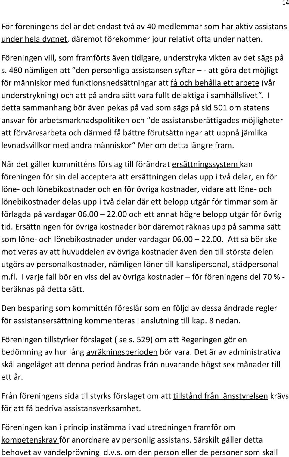 480 nämligen att den personliga assistansen syftar - att göra det möjligt för människor med funktionsnedsättningar att få och behålla ett arbete (vår understrykning) och att på andra sätt vara fullt