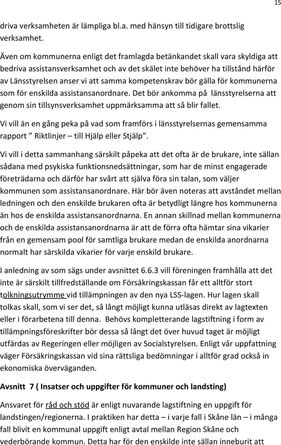 kompetenskrav bör gälla för kommunerna som för enskilda assistansanordnare. Det bör ankomma på länsstyrelserna att genom sin tillsynsverksamhet uppmärksamma att så blir fallet.