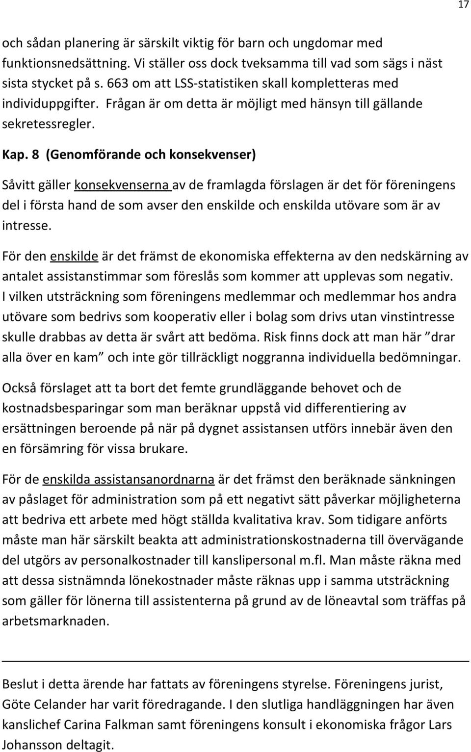 8 (Genomförande och konsekvenser) Såvitt gäller konsekvenserna av de framlagda förslagen är det för föreningens del i första hand de som avser den enskilde och enskilda utövare som är av intresse.