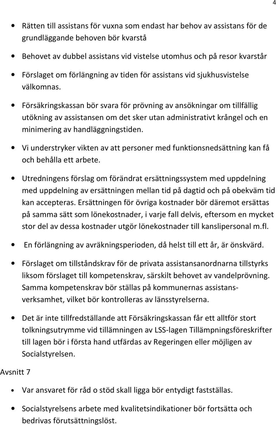 Försäkringskassan bör svara för prövning av ansökningar om tillfällig utökning av assistansen om det sker utan administrativt krångel och en minimering av handläggningstiden.