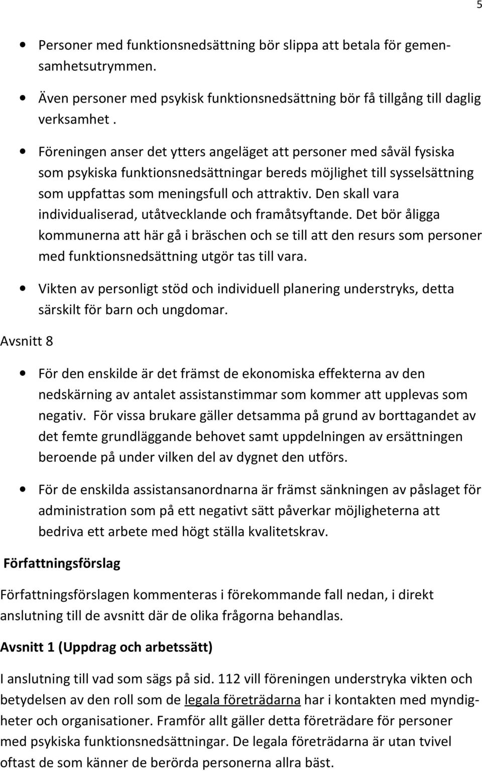 Den skall vara individualiserad, utåtvecklande och framåtsyftande. Det bör åligga kommunerna att här gå i bräschen och se till att den resurs som personer med funktionsnedsättning utgör tas till vara.