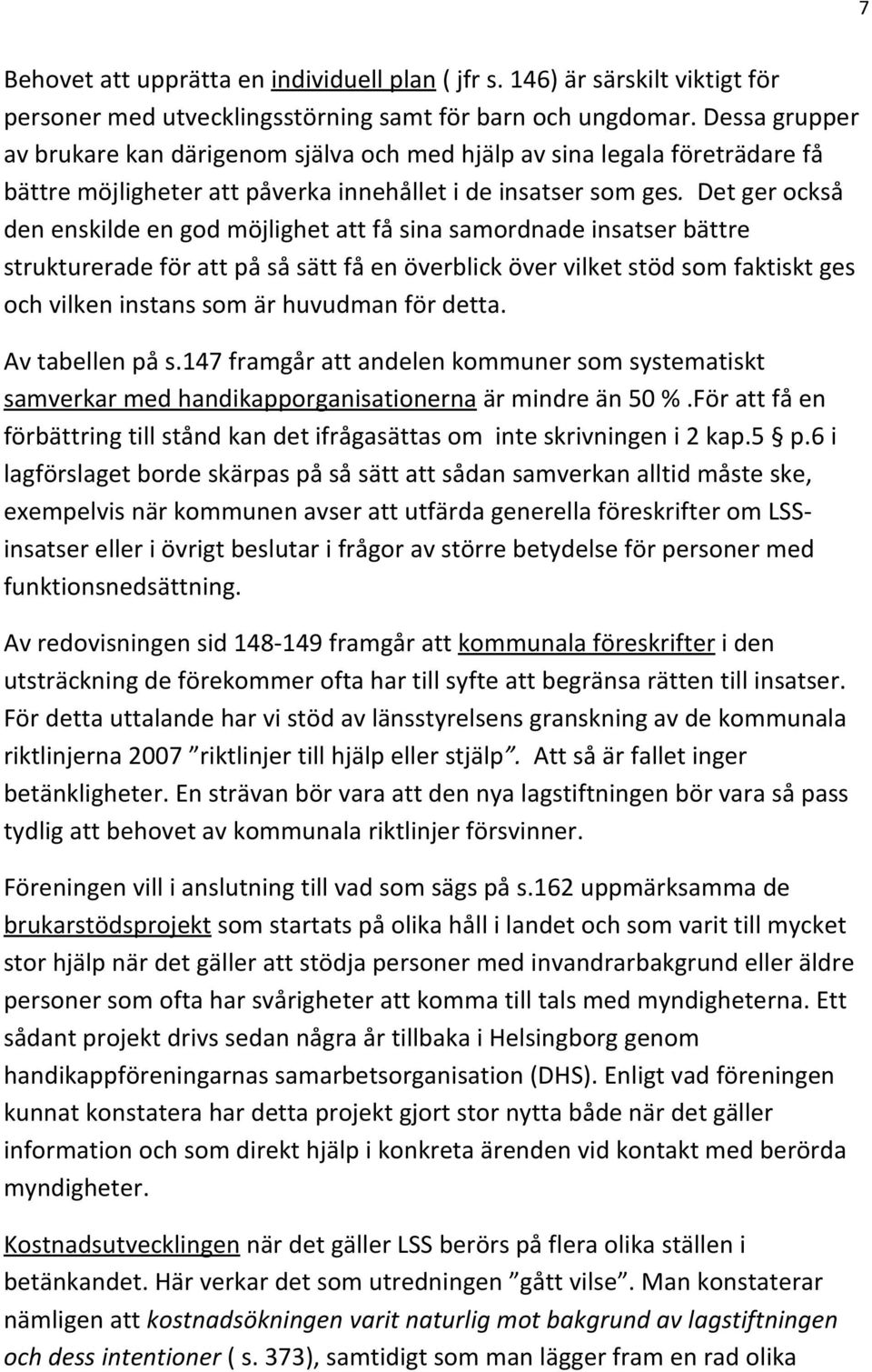 Det ger också den enskilde en god möjlighet att få sina samordnade insatser bättre strukturerade för att på så sätt få en överblick över vilket stöd som faktiskt ges och vilken instans som är