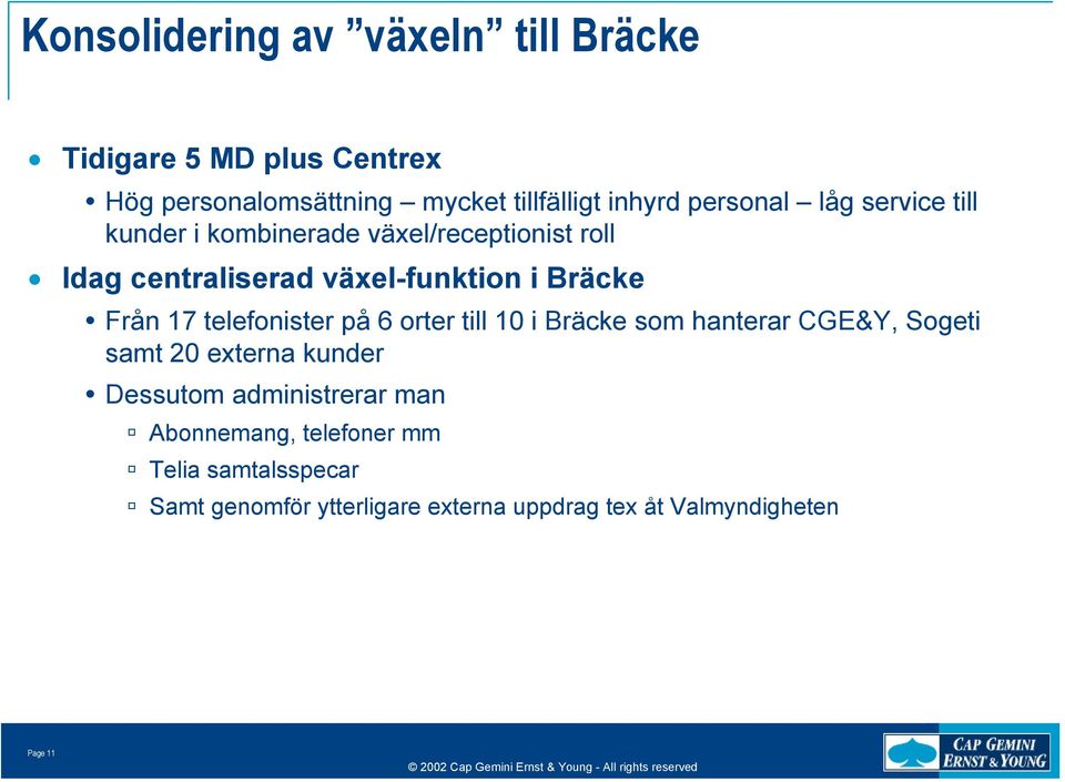 Från 17 telefonister på 6 orter till 10 i Bräcke som hanterar CGE&Y, Sogeti samt 20 externa kunder Dessutom