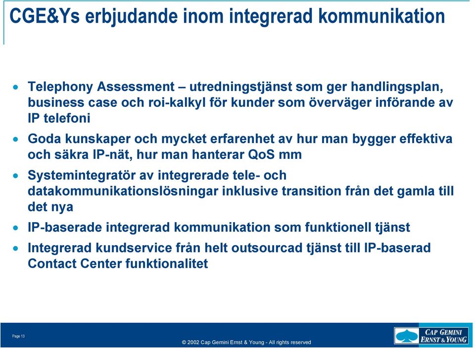 QoS mm Systemintegratör av integrerade tele- och datakommunikationslösningar inklusive transition från det gamla till det nya -baserade