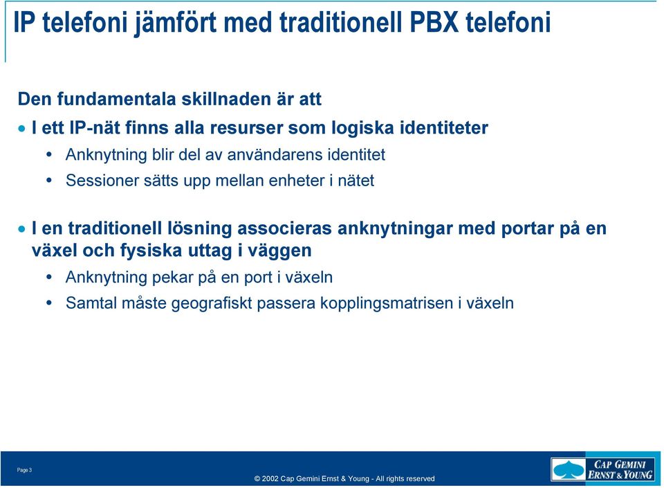 enheter i nätet I en traditionell lösning associeras anknytningar med portar på en växel och fysiska uttag