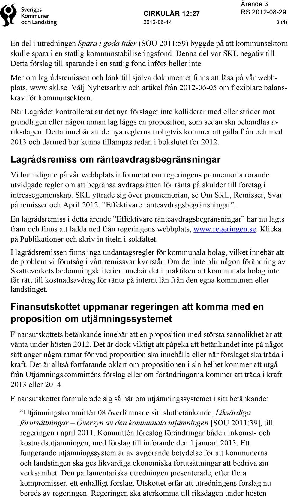 och länk till själva dokumentet finns att läsa på vår webbplats, www.skl.se. Välj Nyhetsarkiv och artikel från 2012-06-05 om flexiblare balanskrav för kommunsektorn.