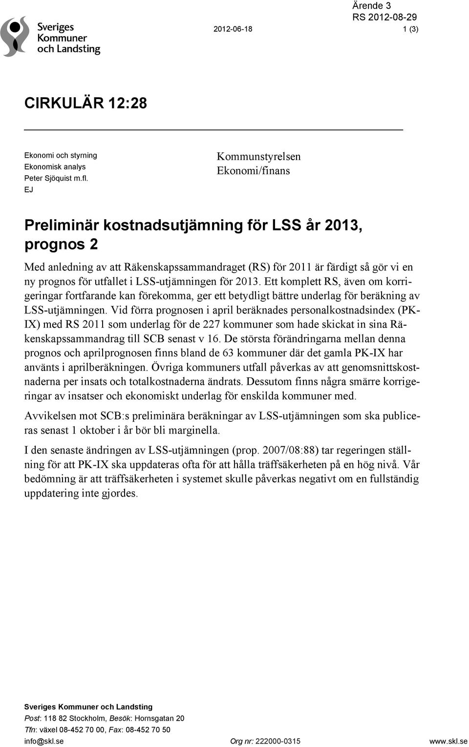 LSS-utjämningen för 2013. Ett komplett RS, även om korrigeringar fortfarande kan förekomma, ger ett betydligt bättre underlag för beräkning av LSS-utjämningen.