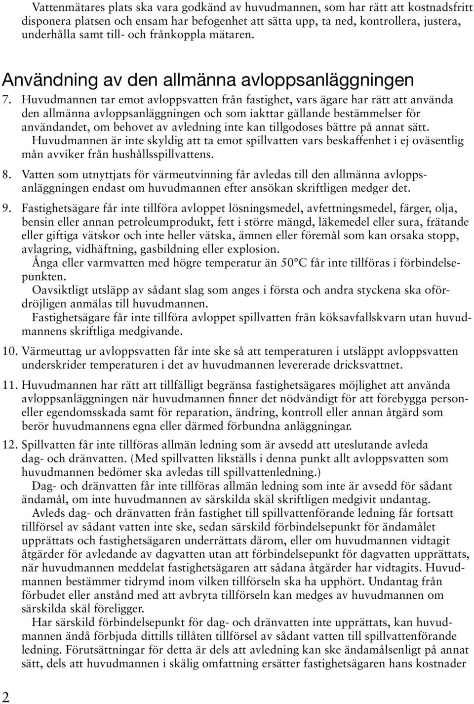 Huvudmannen tar emot avloppsvatten från fastighet, vars ägare har rätt att använda den allmänna avloppsanläggningen och som iakttar gällande bestämmelser för användandet, om behovet av avledning inte