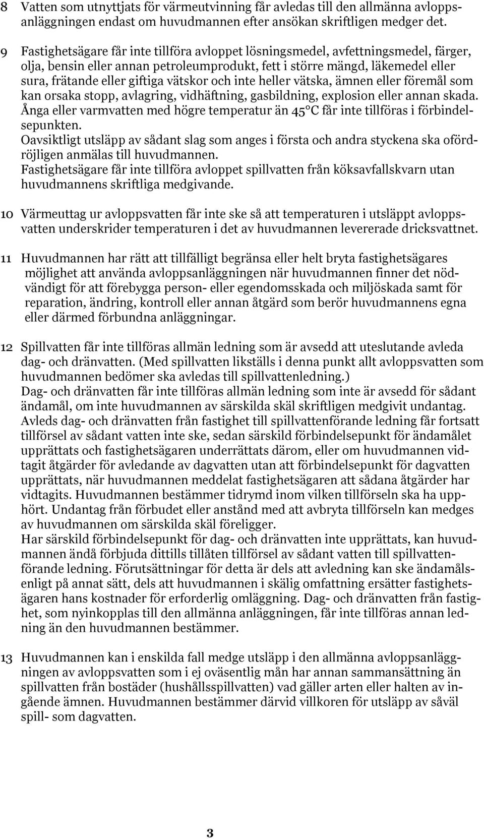 vätskor och inte heller vätska, ämnen eller föremål som kan orsaka stopp, avlagring, vidhäftning, gasbildning, explosion eller annan skada.