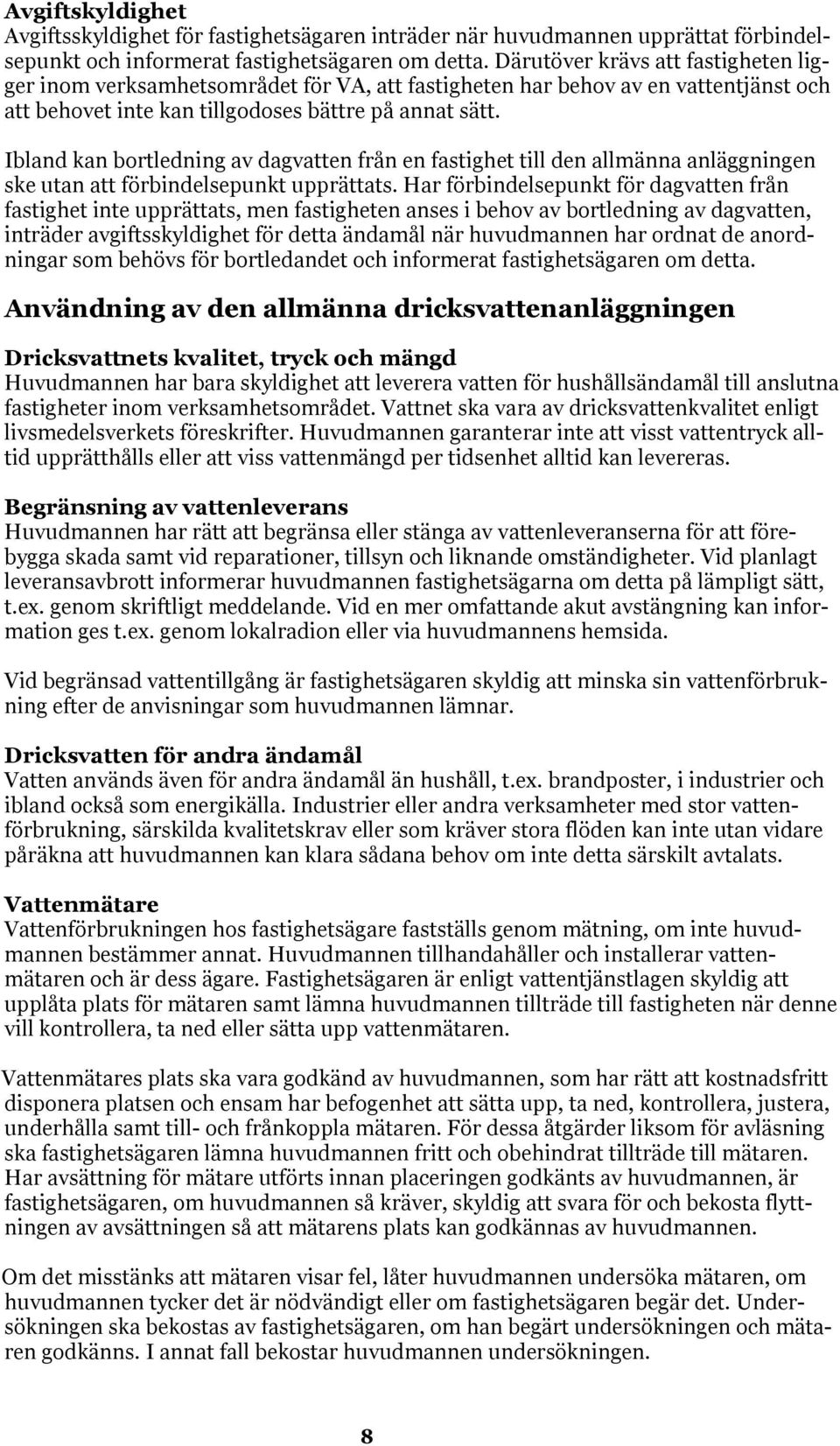 Ibland kan bortledning av dagvatten från en fastighet till den allmänna anläggningen ske utan att förbindelsepunkt upprättats.