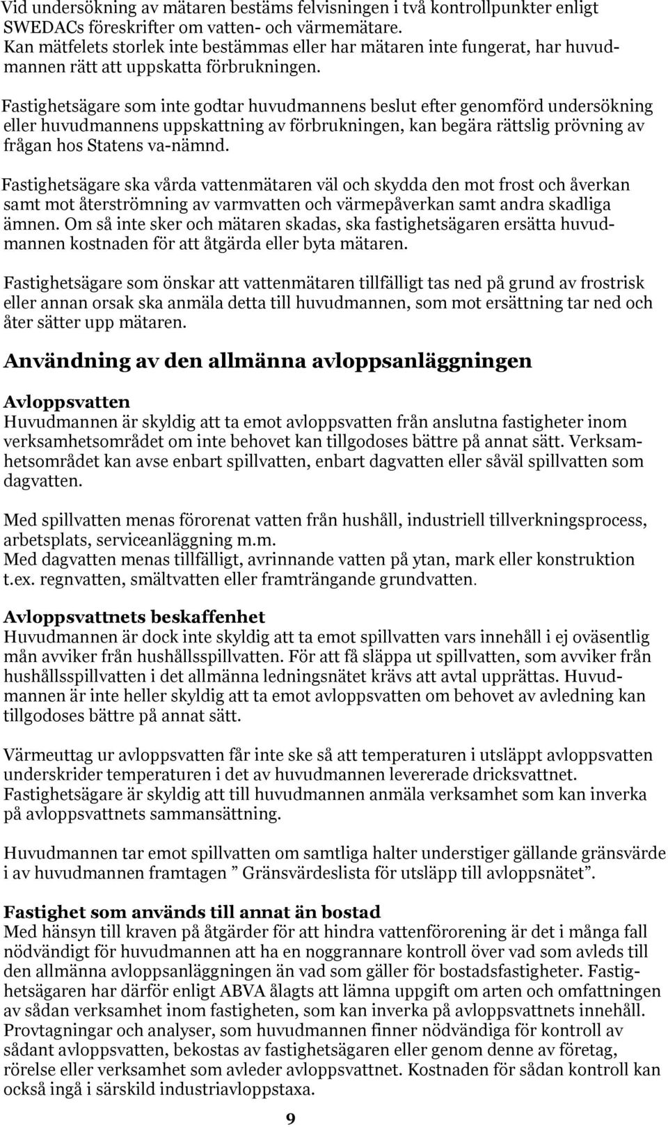 Fastighetsägare som inte godtar huvudmannens beslut efter genomförd undersökning eller huvudmannens uppskattning av förbrukningen, kan begära rättslig prövning av frågan hos Statens va-nämnd.