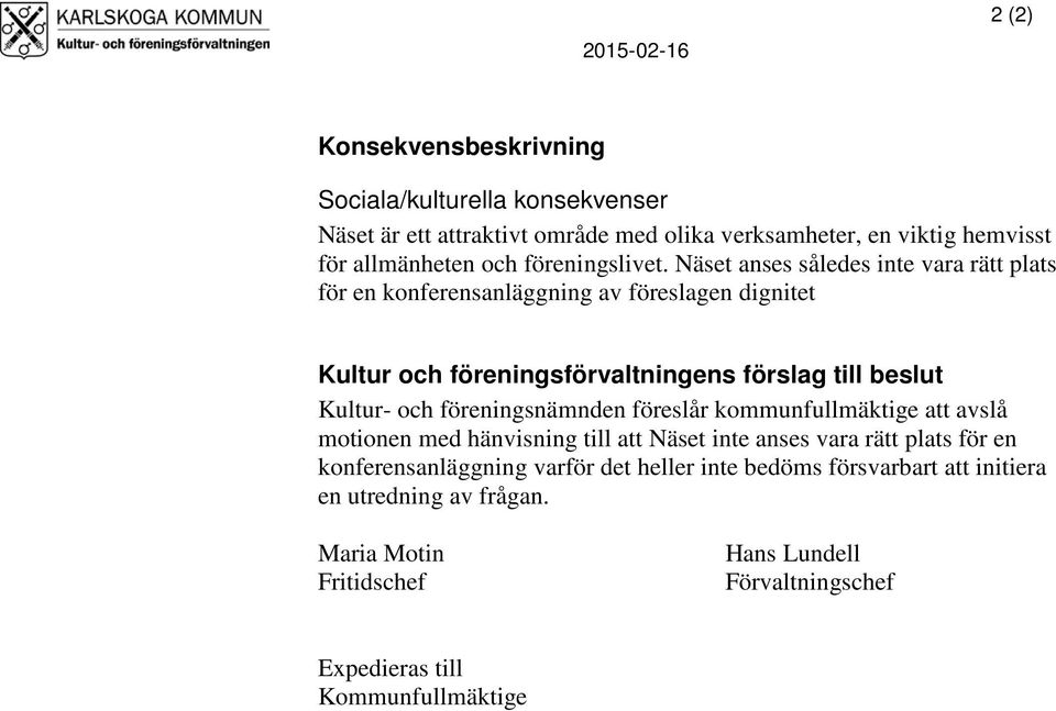 Näset anses således inte vara rätt plats för en konferensanläggning av föreslagen dignitet Kultur och föreningsförvaltningens förslag till beslut Kultur- och