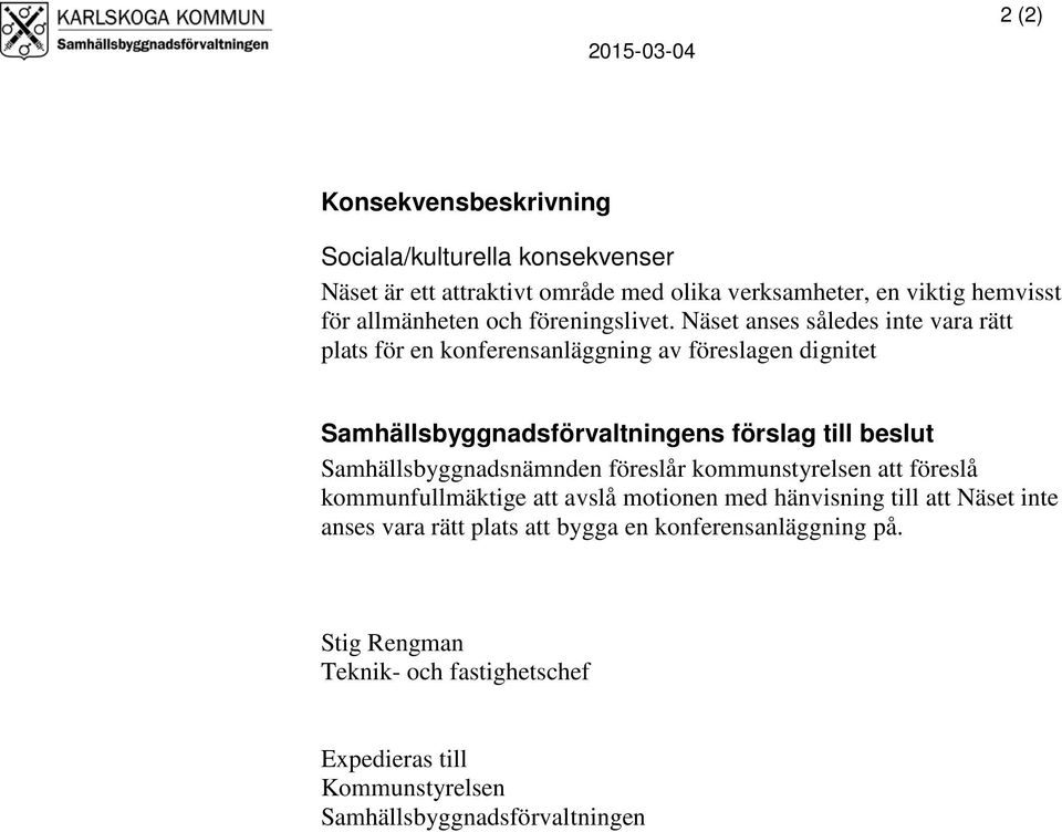 Näset anses således inte vara rätt plats för en konferensanläggning av föreslagen dignitet Samhällsbyggnadsförvaltningens förslag till beslut