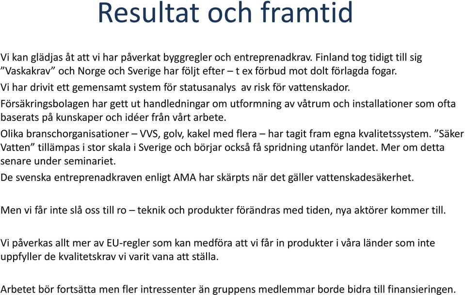 Försäkringsbolagen har gett ut handledningar om utformning av våtrum och installationer som ofta baserats på kunskaper och idéer från vårt arbete.