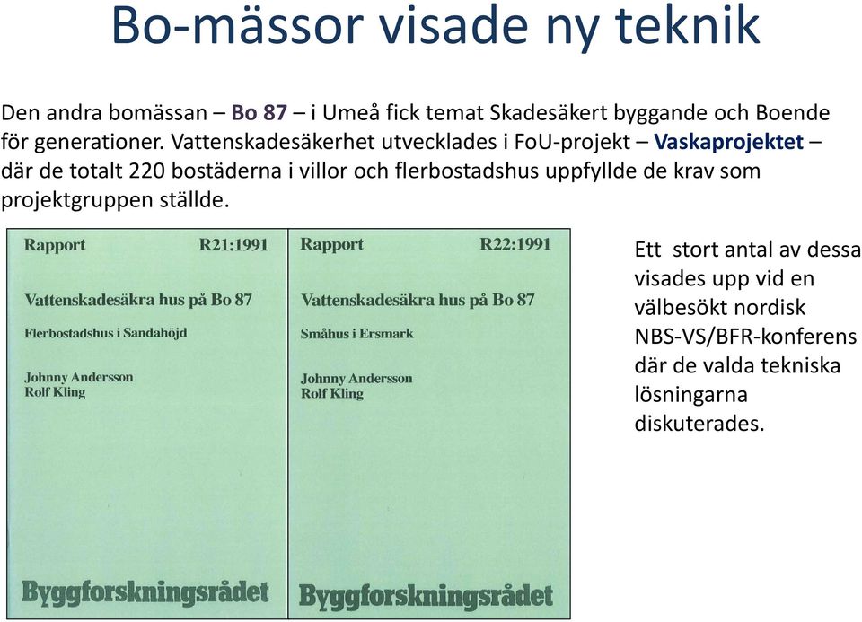 Vattenskadesäkerhet utvecklades i FoU projekt Vaskaprojektet där de totalt 220 bostäderna i villor och