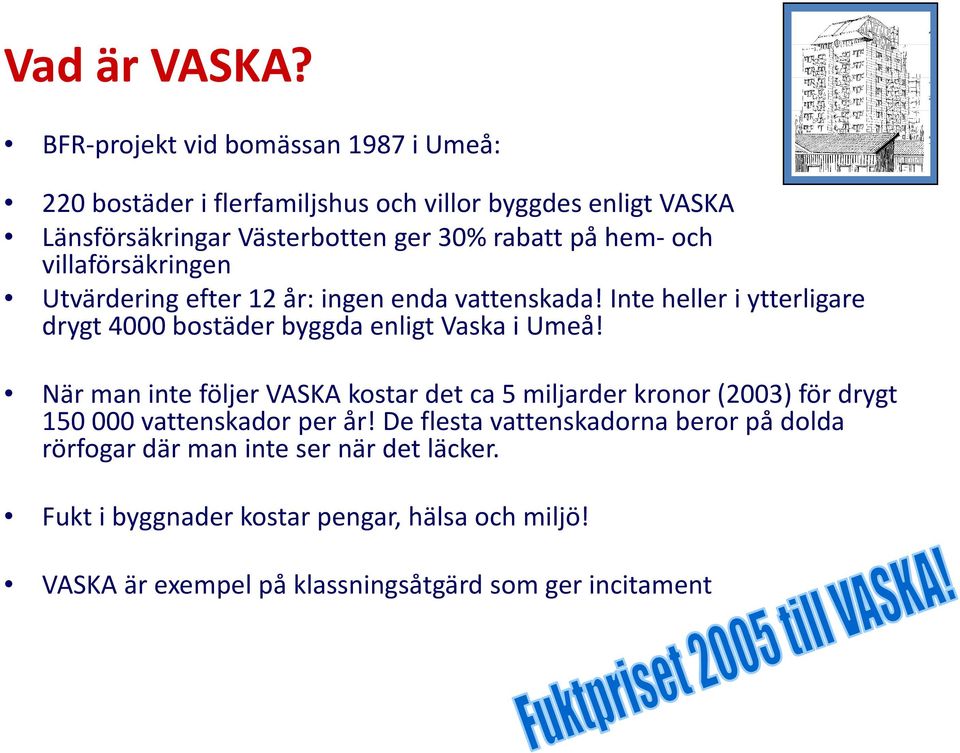 hem och villaförsäkringen Utvärdering efter 12 år: ingen enda vattenskada! Inte heller i ytterligare drygt 4000 bostäder byggda enligt Vaska i Umeå!