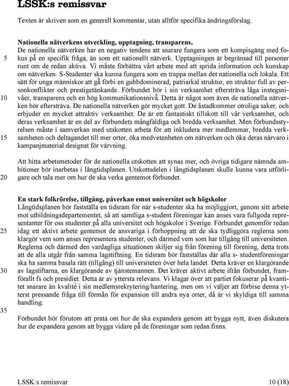 nätverk. Upptagningen är begränsad till personer runt om de redan aktiva. Vi måste förbättra vårt arbete med att sprida information och kunskap om nätverken.