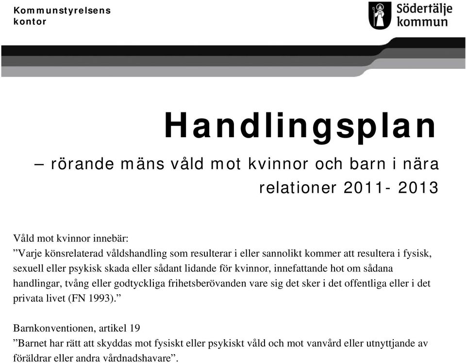 innefattande hot om sådana handlingar, tvång eller godtyckliga frihetsberövanden vare sig det sker i det offentliga eller i det privata livet (FN 1993).