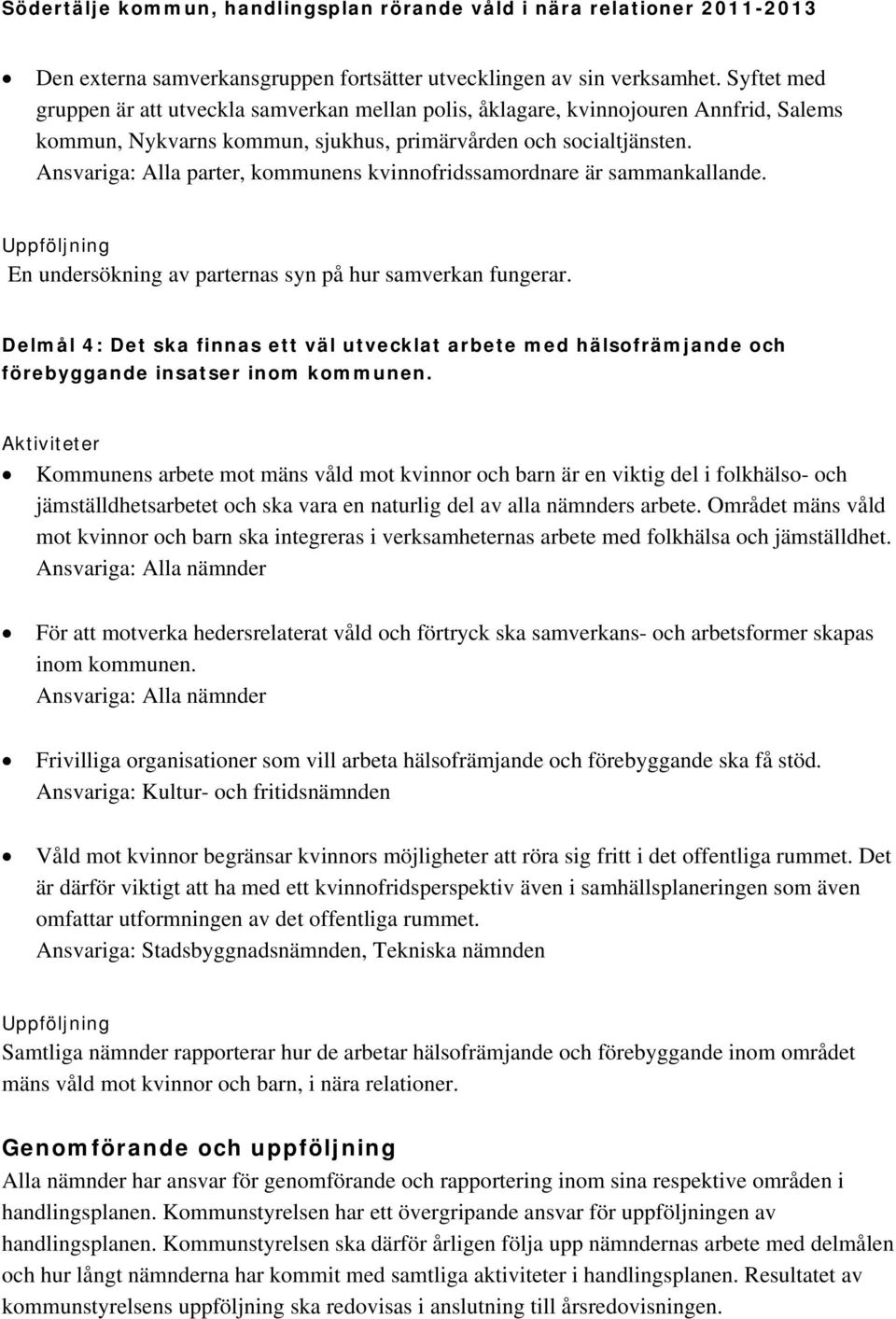 Ansvariga: Alla parter, kommunens kvinnofridssamordnare är sammankallande. En undersökning av parternas syn på hur samverkan fungerar.