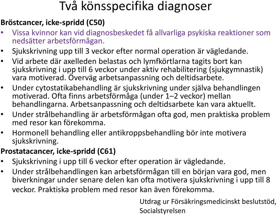 Vid arbete där axelleden belastas och lymfkörtlarna tagits bort kan sjukskrivning i upp till 6 veckor under aktiv rehabilitering (sjukgymnastik) vara motiverad.