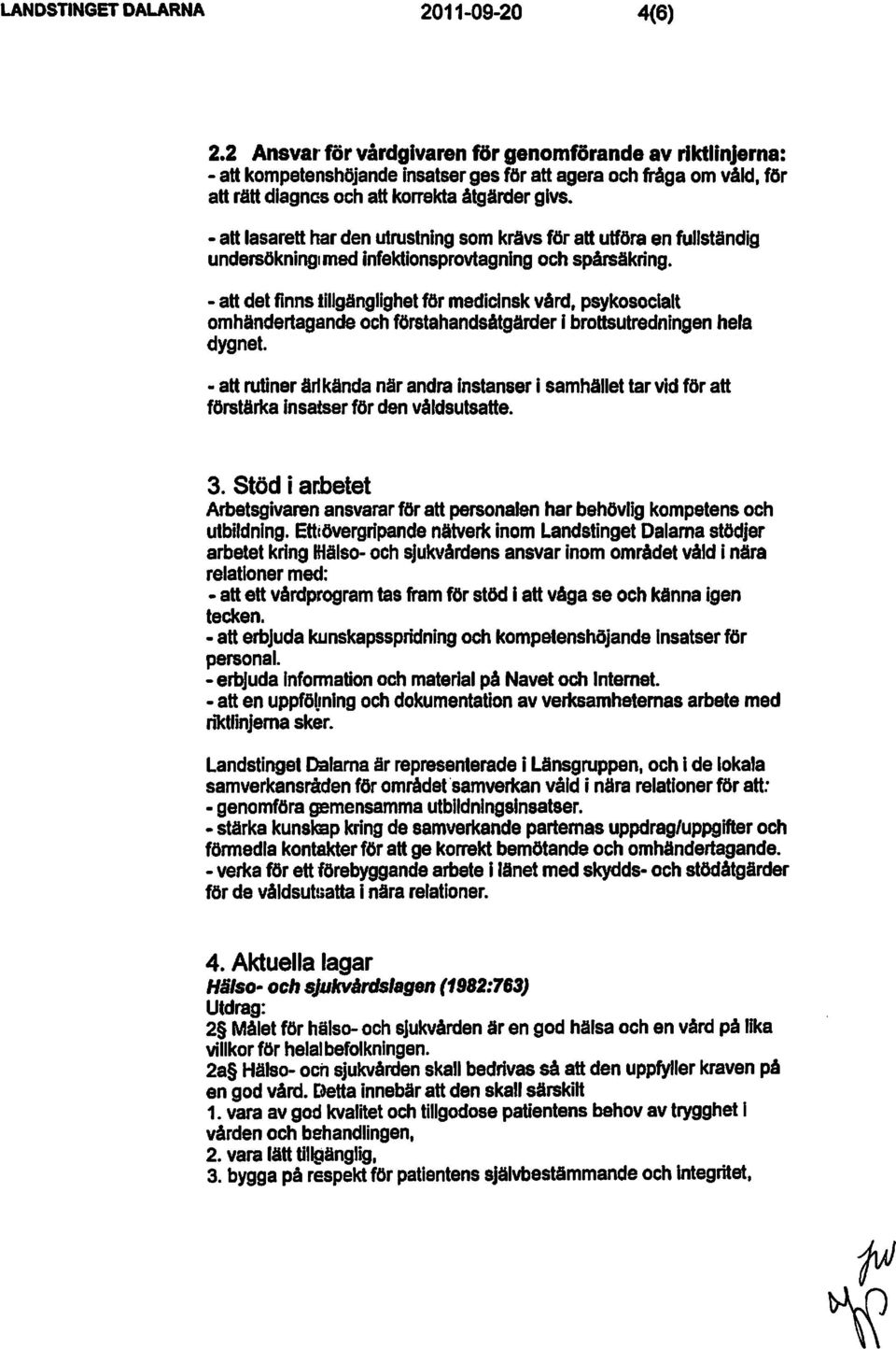 - att lasarett har den utrustning som kravs för att utföra en fullständig undersökningi med infektionsprovtagning och spårsäkring.