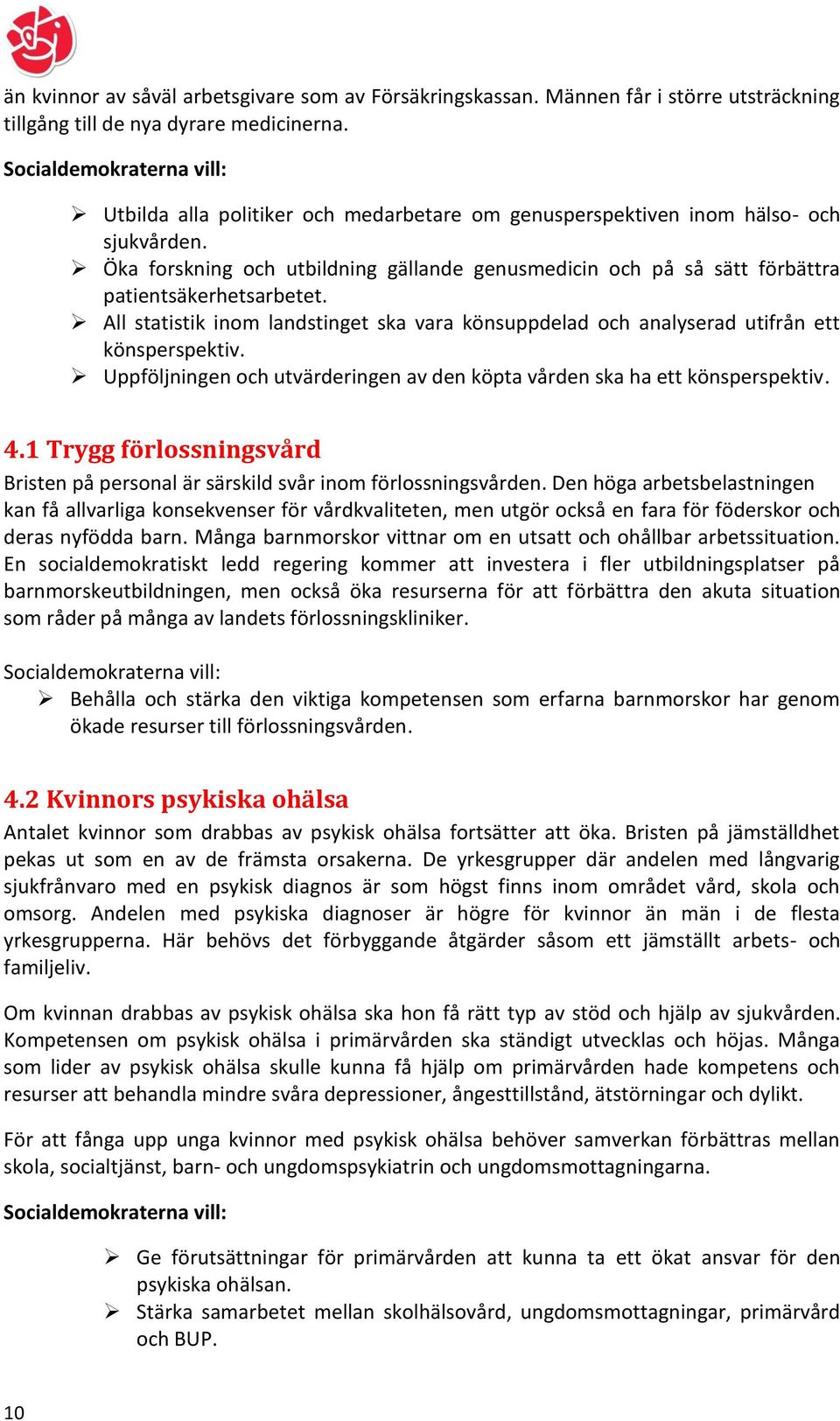 All statistik inom landstinget ska vara könsuppdelad och analyserad utifrån ett könsperspektiv. Uppföljningen och utvärderingen av den köpta vården ska ha ett könsperspektiv. 4.