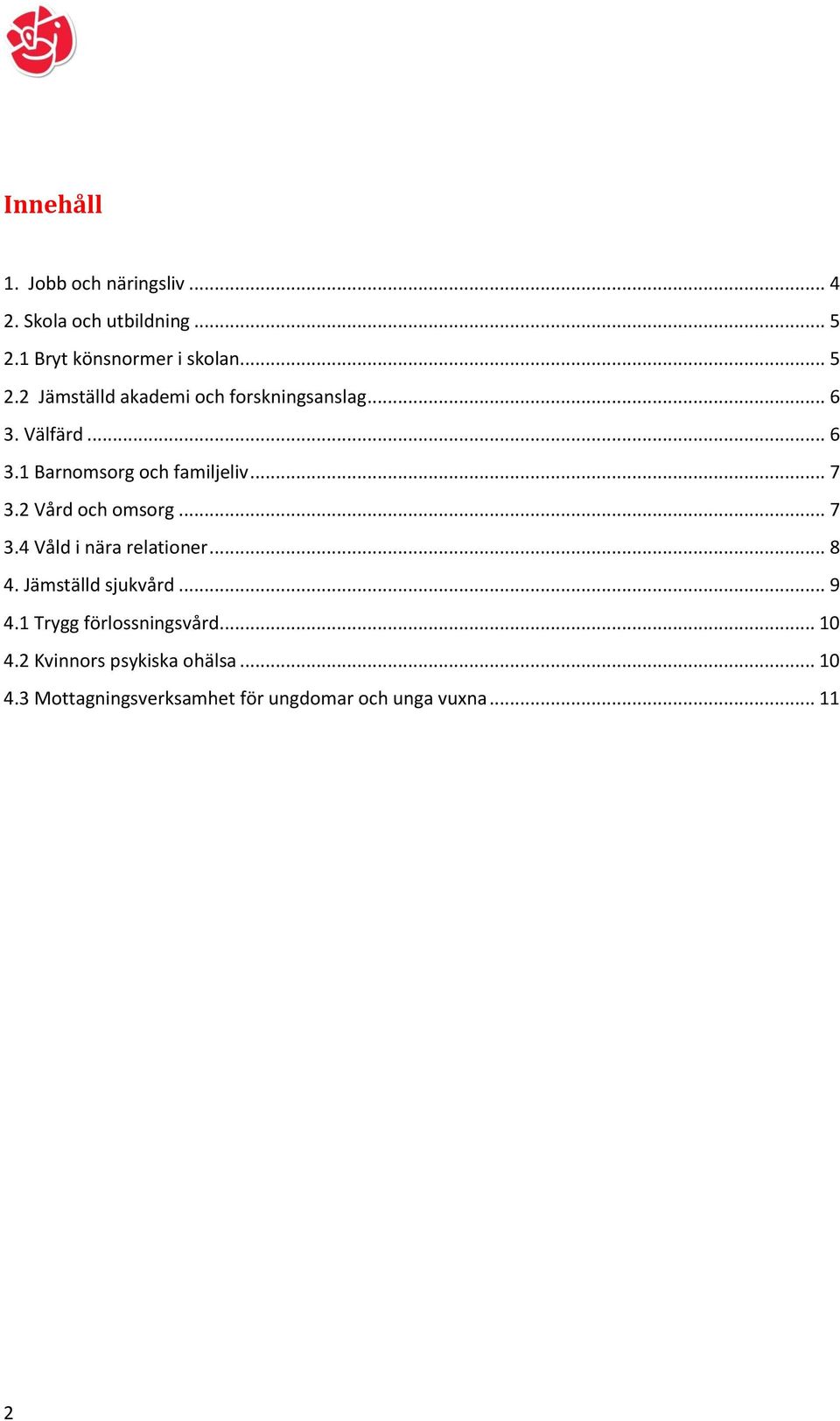 Välfärd... 6 3.1 Barnomsorg och familjeliv... 7 3.2 Vård och omsorg... 7 3.4 Våld i nära relationer.