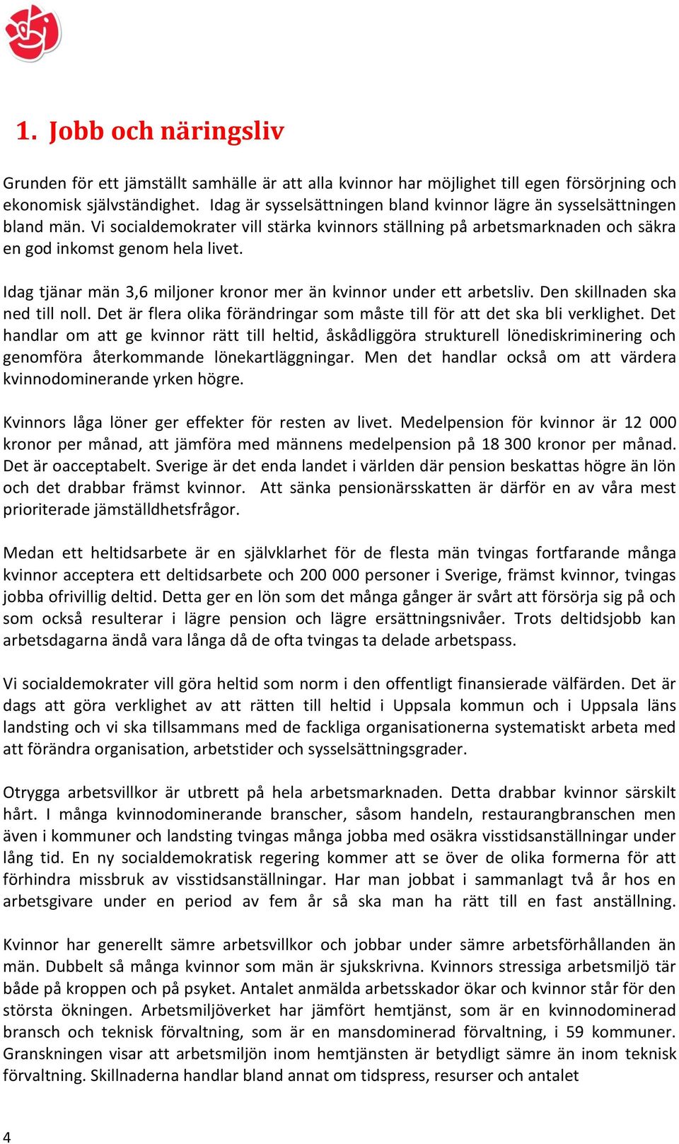 Idag tjänar män 3,6 miljoner kronor mer än kvinnor under ett arbetsliv. Den skillnaden ska ned till noll. Det är flera olika förändringar som måste till för att det ska bli verklighet.