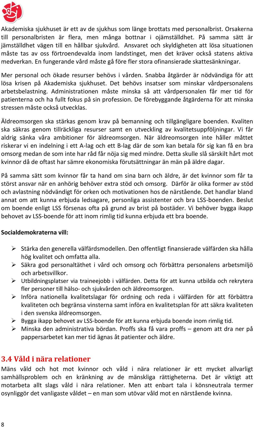 Ansvaret och skyldigheten att lösa situationen måste tas av oss förtroendevalda inom landstinget, men det kräver också statens aktiva medverkan.