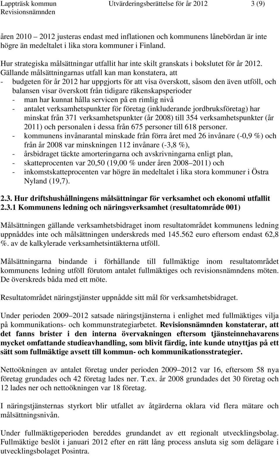 Gällande målsättningarnas utfall kan man konstatera, att - budgeten för år 2012 har uppgjorts för att visa överskott, såsom den även utföll, och balansen visar överskott från tidigare