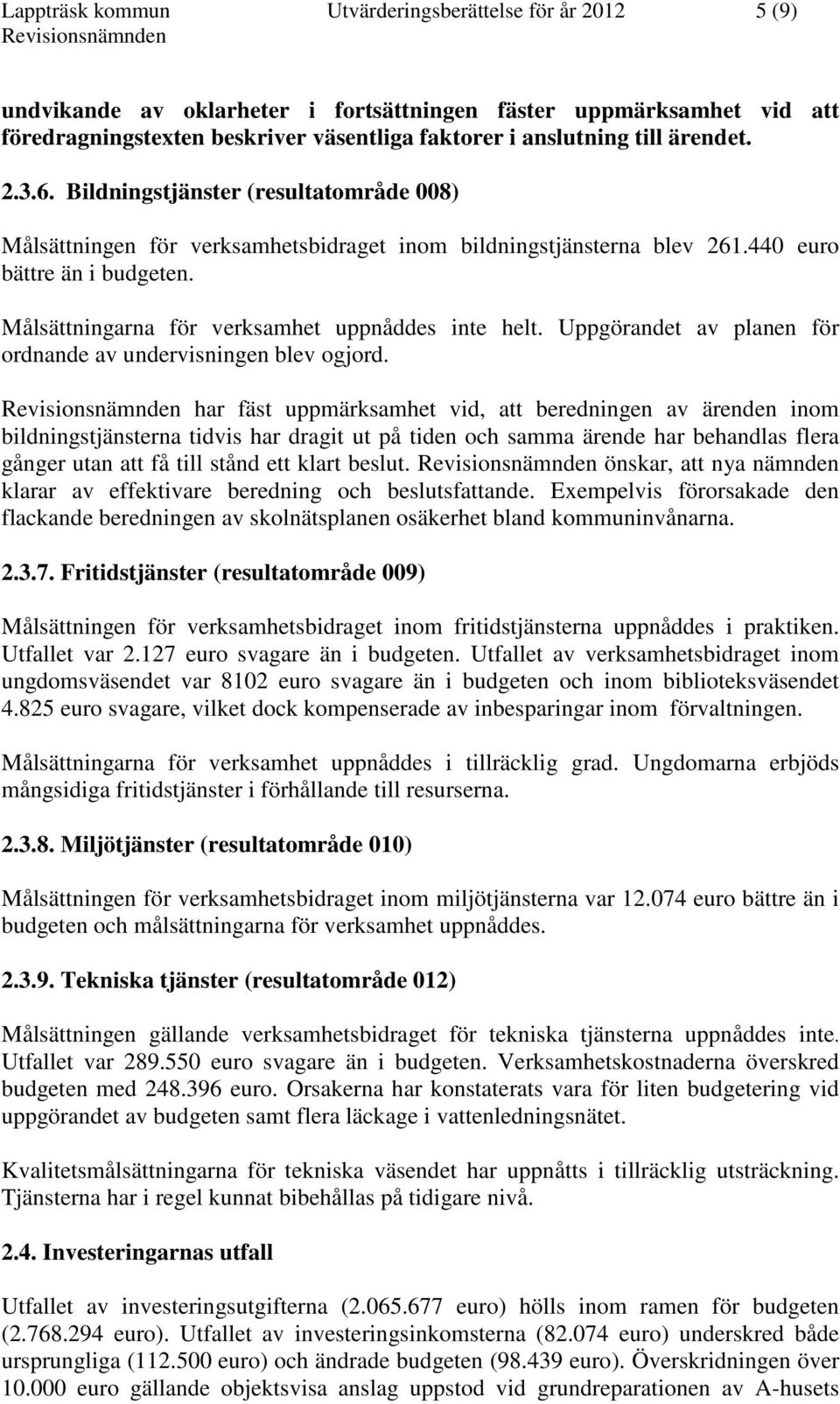 Målsättningarna för verksamhet uppnåddes inte helt. Uppgörandet av planen för ordnande av undervisningen blev ogjord.