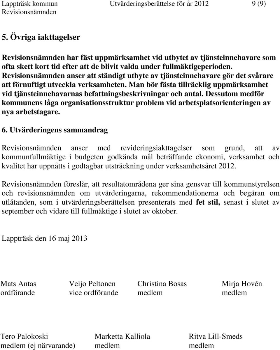 anser att ständigt utbyte av tjänsteinnehavare gör det svårare att förnuftigt utveckla verksamheten. Man bör fästa tillräcklig uppmärksamhet vid tjänsteinnehavarnas befattningsbeskrivningar och antal.