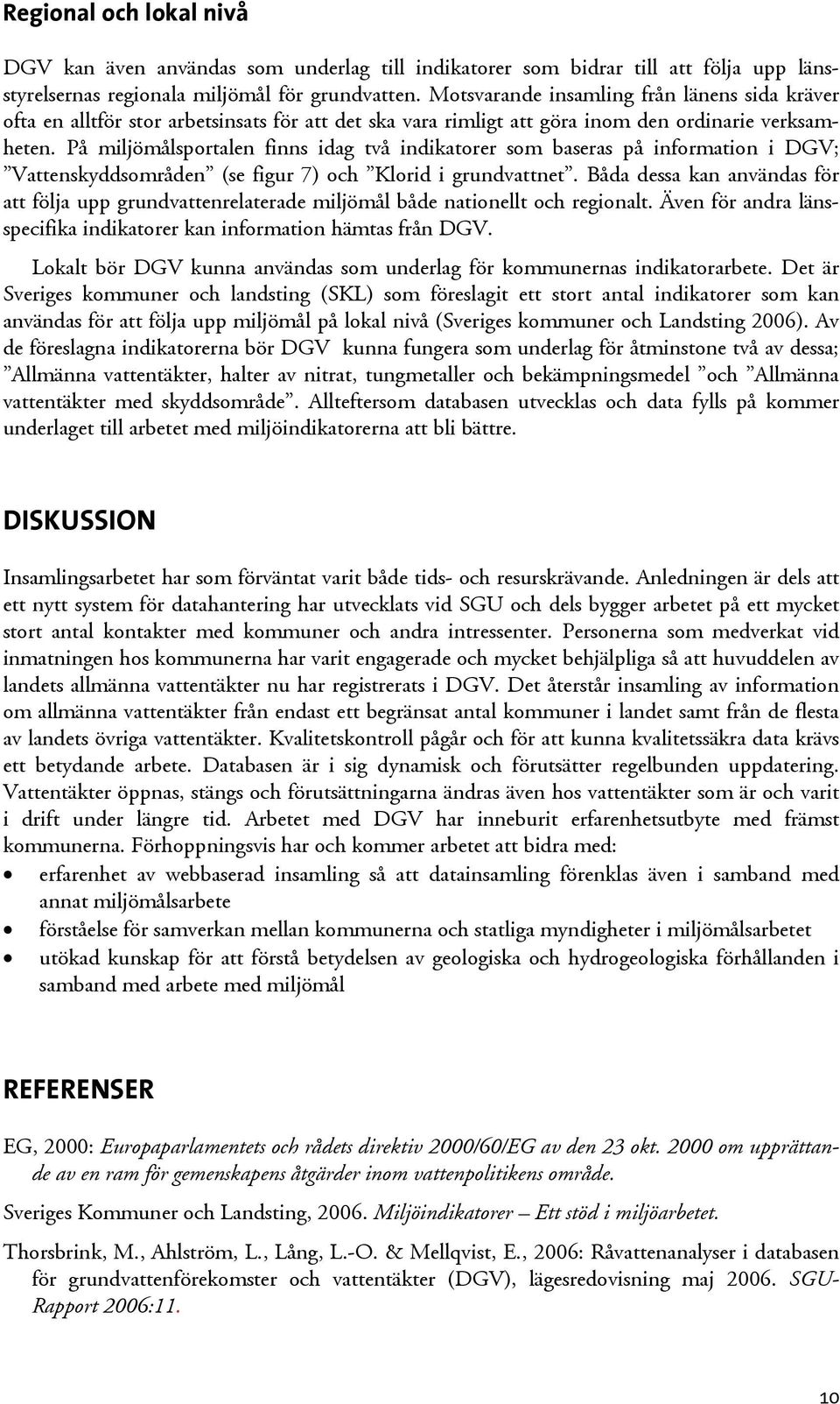 På miljömålsportalen finns idag två indikatorer som baseras på information i DGV; Vattenskyddsområden (se figur 7) och Klorid i grundvattnet.