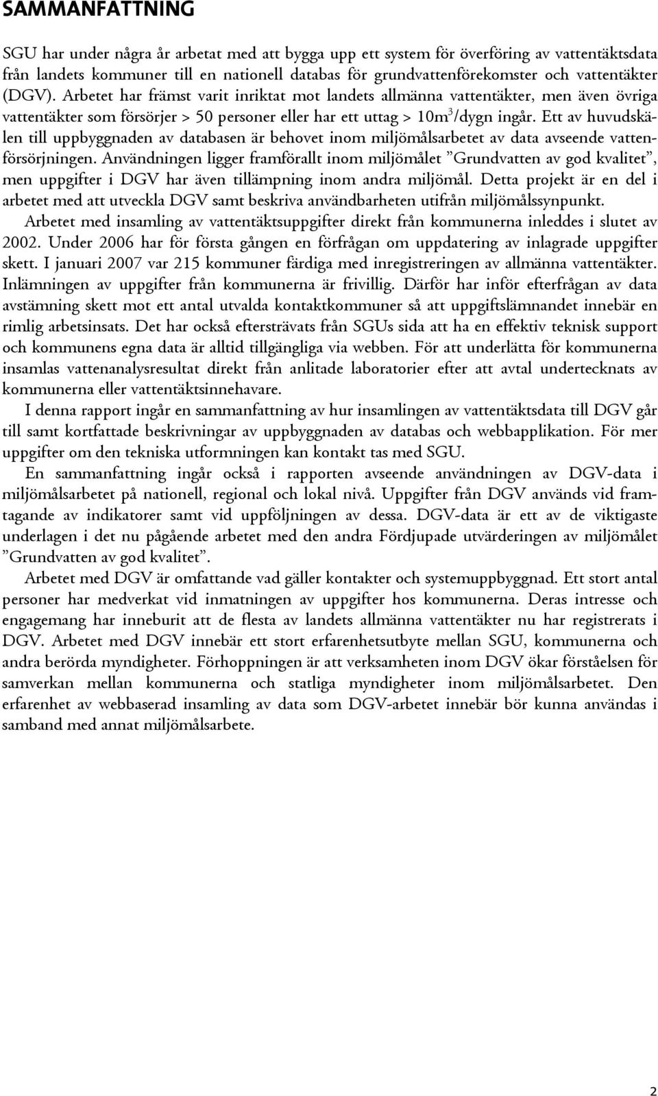 Ett av huvudskälen till uppbyggnaden av databasen är behovet inom miljömålsarbetet av data avseende vattenförsörjningen.