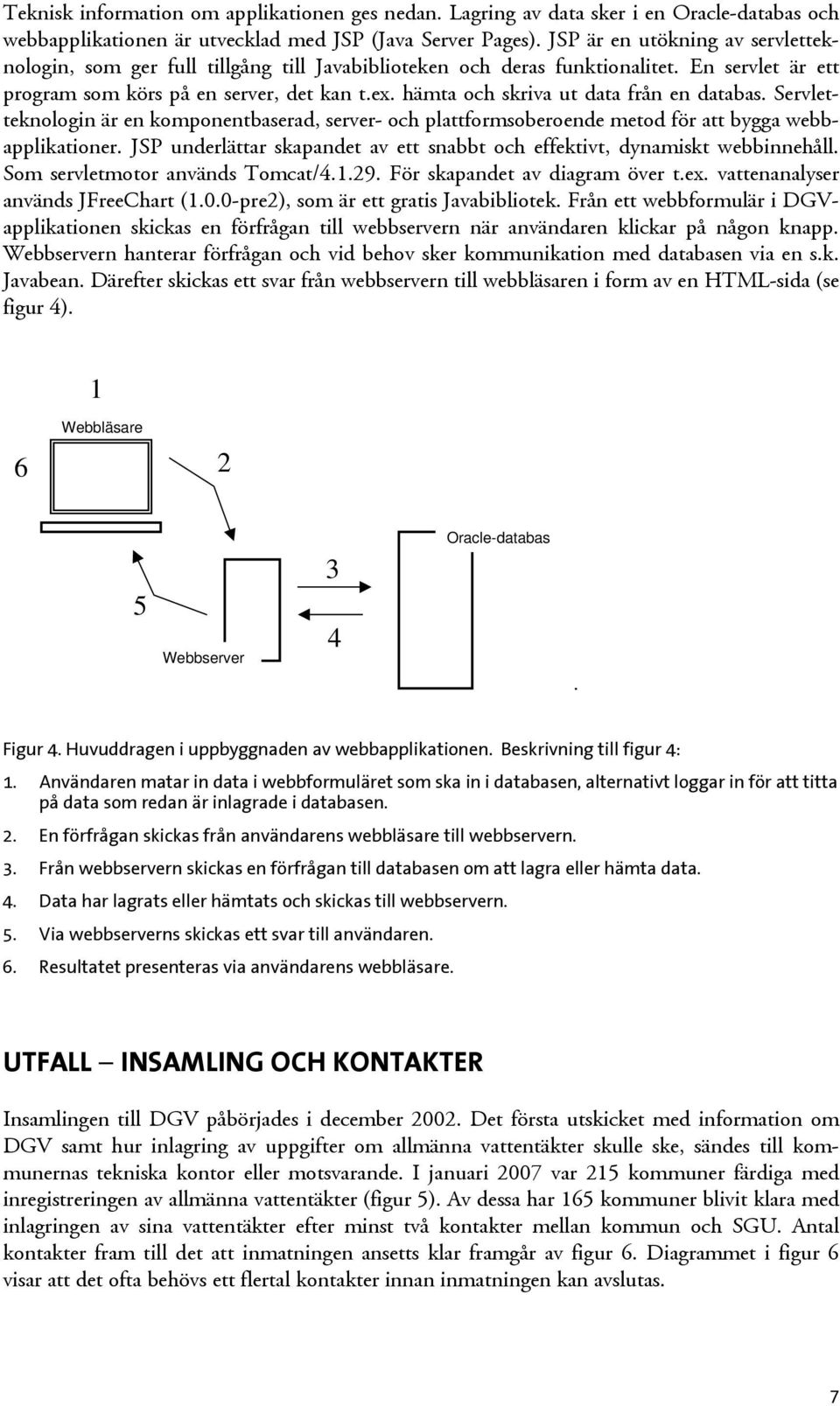 hämta och skriva ut data från en databas. Servletteknologin är en komponentbaserad, server- och plattformsoberoende metod för att bygga webbapplikationer.