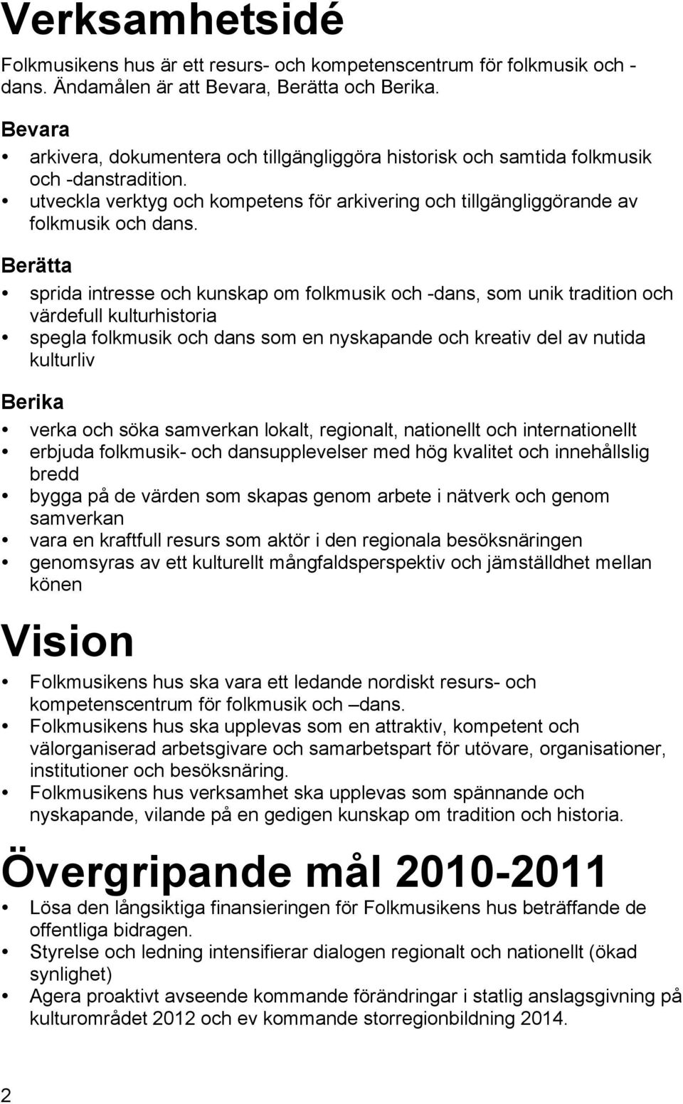 Berätta sprida intresse och kunskap om folkmusik och -dans, som unik tradition och värdefull kulturhistoria spegla folkmusik och dans som en nyskapande och kreativ del av nutida kulturliv Berika