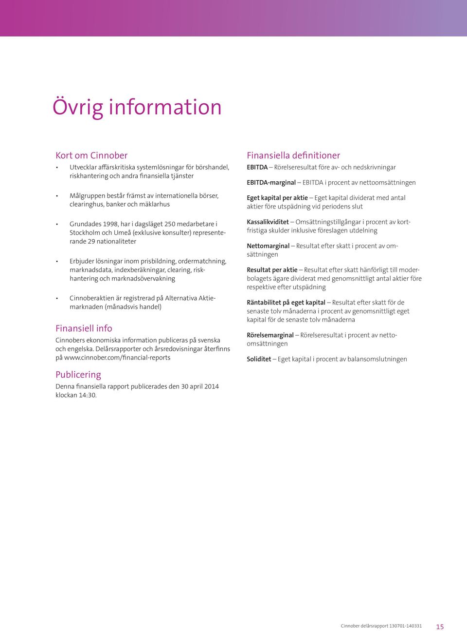 ordermatchning, marknadsdata, indexberäkningar, clearing, riskhantering och marknadsövervakning Cinnoberaktien är registrerad på Alternativa Aktiemarknaden (månadsvis handel) Finansiell info
