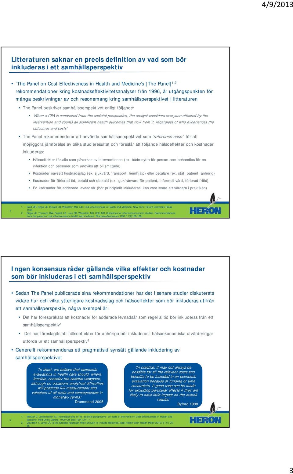 följande: When a CEA is conducted from the societal perspective, the analyst considers everyone affected by the intervention and counts all significant health outcomes that flow from it, regardless