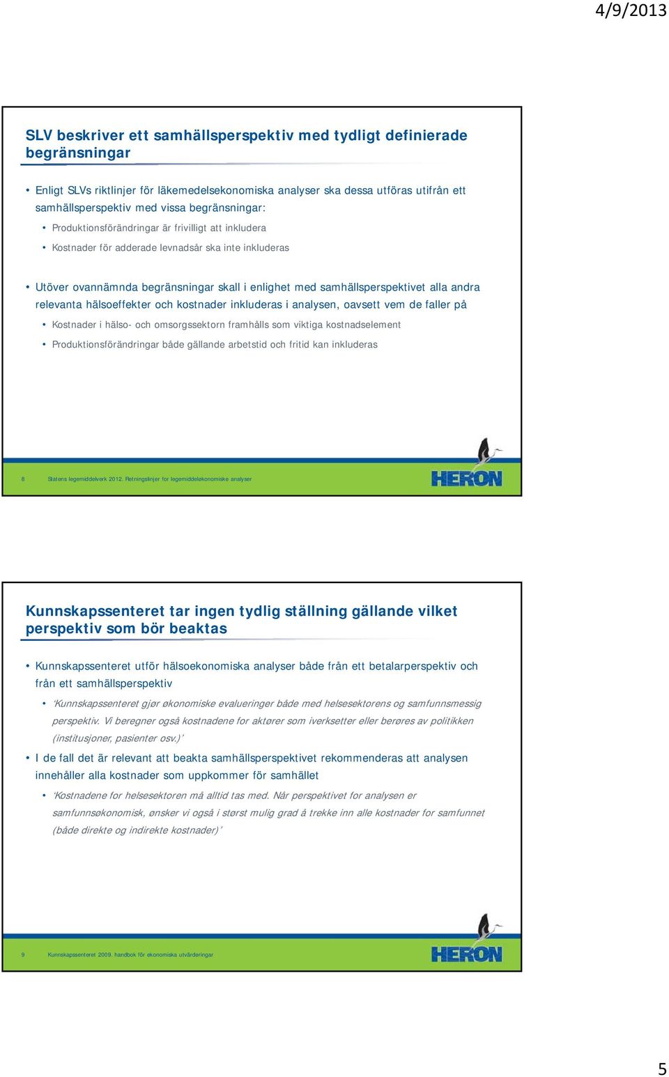 andra relevanta hälsoeffekter och kostnader inkluderas i analysen, oavsett vem de faller på Kostnader i hälso- och omsorgssektorn framhålls som viktiga kostnadselement Produktionsförändringar både