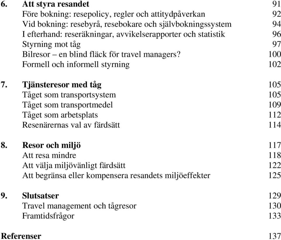 Tjänsteresor med tåg 105 Tåget som transportsystem 105 Tåget som transportmedel 109 Tåget som arbetsplats 112 Resenärernas val av färdsätt 114 8.