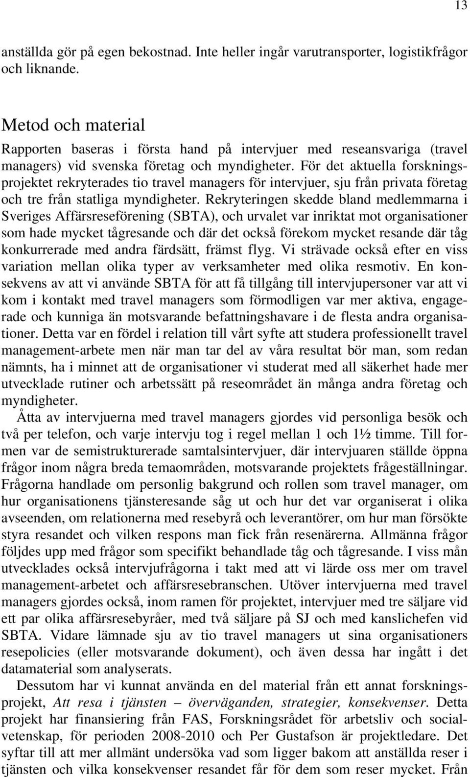 För det aktuella forskningsprojektet rekryterades tio travel managers för intervjuer, sju från privata företag och tre från statliga myndigheter.