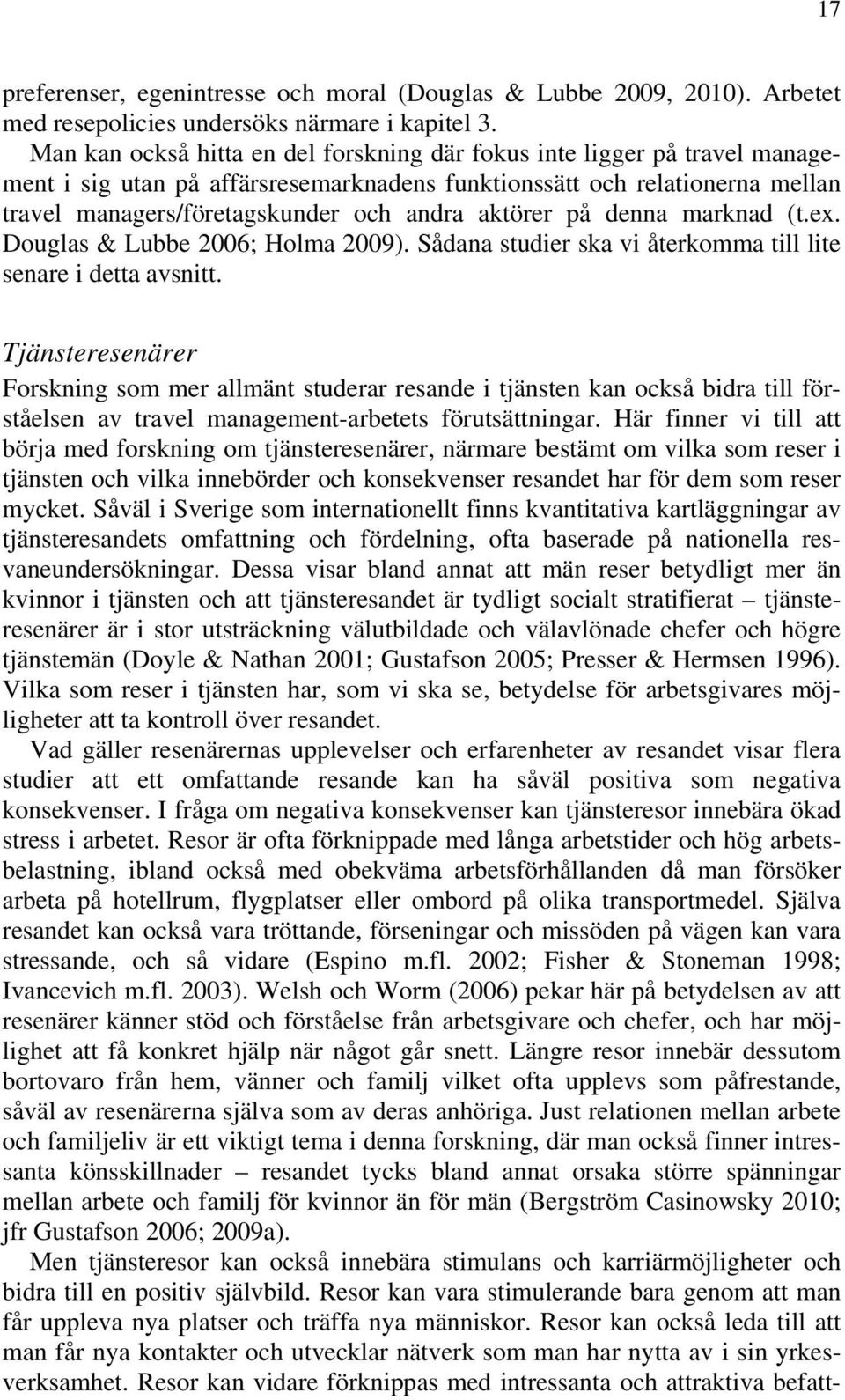 aktörer på denna marknad (t.ex. Douglas & Lubbe 2006; Holma 2009). Sådana studier ska vi återkomma till lite senare i detta avsnitt.
